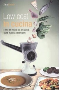 Low cost in cucina. L'arte del riciclo per preparare piatti gustosi a costo  zero - Sara Covatti - Libro - Aliberti - Gargantua & Pantagruel