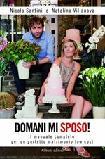 Domani mi sposo! Il manuale completo per un perfetto matrimonio low cost