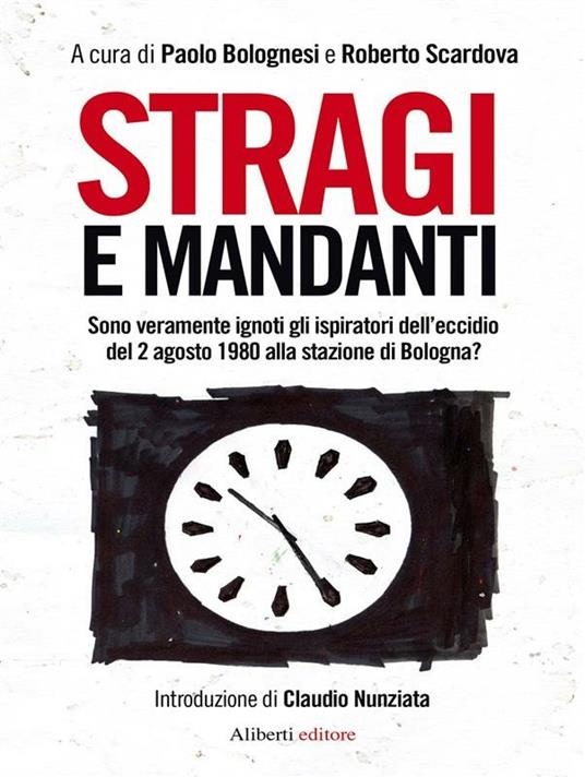 Stragi e mandanti. Sono veramente ignoti gli ispiratori dell'eccidio del 2 agosto 1980 alla stazione di Bologna? - Paolo Bolognesi,Roberto Scardova - ebook