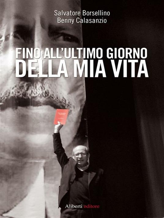 Fino all'ultimo giorno della mia vita - Salvatore Borsellino,Benny Calasanzio - ebook