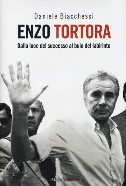 Enzo Tortora. Dalla luce del successo al buio del labirinto - Daniele Biacchessi - copertina