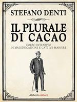 Il plurale di cacao. Corso intensivo di maleducazione e cattive maniere