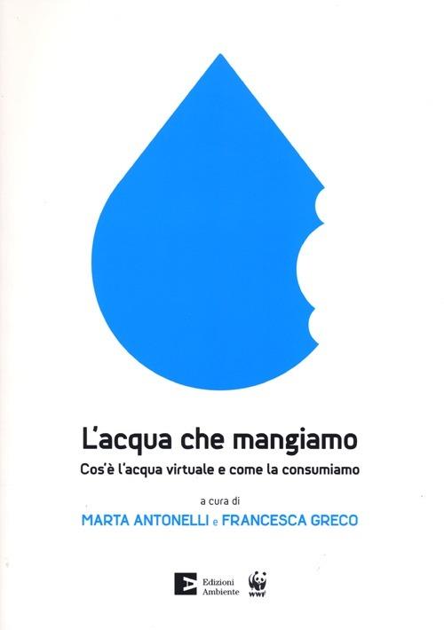 L'acqua che mangiamo. Cos'è l'acqua virtuale e come la consumiamo - copertina