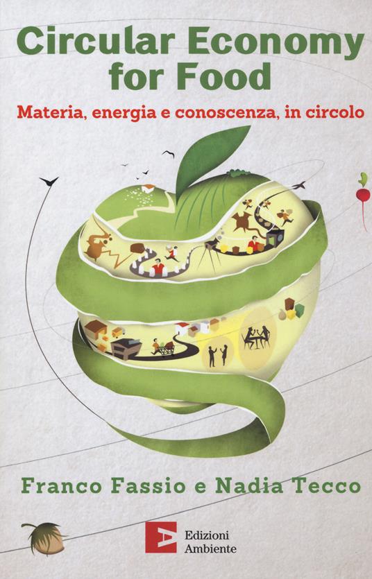 Circular economy for food. Materia, energia e conoscenza, in circolo - Franco Fassio,Nadia Tecco - copertina