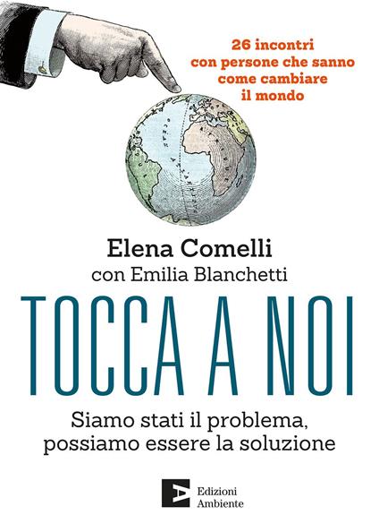 Tocca a noi. Siamo stati il problema, possiamo essere la soluzione. 26 incontri con persone che sanno come cambiare il mondo - Elena Comelli,Emilia Blanchetti - copertina