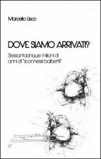 Dove siamo arrivati? Sessantacinque milioni di anni di «sconnessi balbettii» - Marcello Lisco - copertina