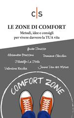 Le zone di comfort. Metodi, idee e consigli per vivere davvero la TUA vita