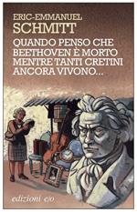 Quando penso che Beethoven è morto mentre tanti cretini ancora vivono