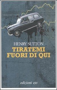 Tiratemi fuori di qui - Henry Sutton - copertina