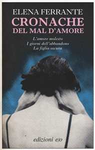 Libro Cronache del mal d'amore: L'amore molesto-I giorni dell'abbandono-La figlia oscura Elena Ferrante