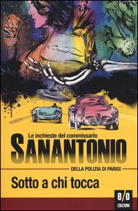 Sotto a chi tocca. Le inchieste del commissario Sanantonio della polizia di Parigi - Sanantonio - copertina