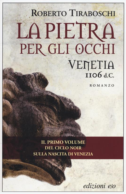 La pietra per gli occhi. Venetia 1106 d. C. - Roberto Tiraboschi - copertina