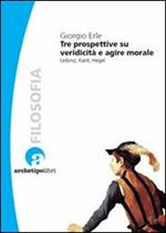 Tre prospettive su veridicità e agire morale. Leibniz, Kant, Hegel