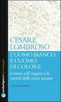 L' uomo bianco e l'uomo di colore. Letture sull'origine e la varietà delle razze umane - Cesare Lombroso - copertina