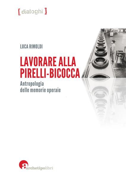 Lavorare alla Pirelli-Bicocca. Antropologia delle memorie operaie - Luca Rimoldi - copertina