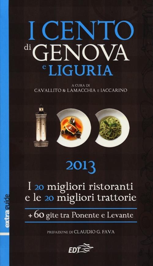 I cento di Genova e Liguria 2013. I 20 migliori ristoranti e le 20 migliori trattorie, 60 gite tra Ponente e Levante - Stefano Cavallito,Alessandro Lamacchia,Luca Iaccarino - copertina