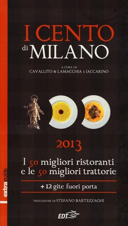 I cento di Milano e Lombardia 2013. I 50 migliori ristoranti e le 50 migliori trattorie, 12 gite fuori porta - Stefano Cavallito,Alessandro Lamacchia,Luca Iaccarino - copertina