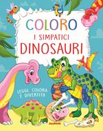 Coloro i simpatici dinosauri. Leggi, colora e divertiti! Ediz. a colori