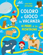 Al mare e in montagna. Coloro e gioco in vacanza. Ediz. a colori