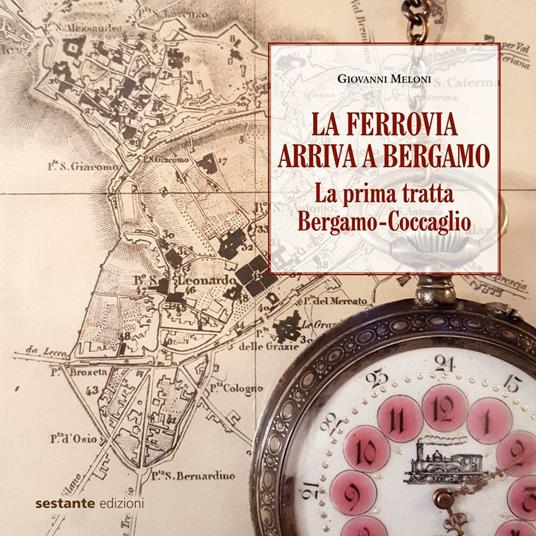 La ferrovia arriva a Bergamo. La prima tratta Bergamo-Coccaglio - Giovanni Meloni - copertina