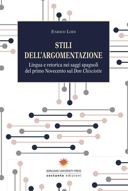 Stili dell'argomentazione. Lingua e retorica nei saggi spagnoli del primo Novecento sul «Don Chisciotte» - Enrico Lodi - copertina