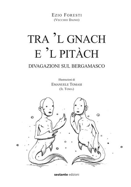 Tra 'l gnach e 'l pitàch. Divagazioni sul bergamasco - Ezio Foresti,Emanuele Tomasi - copertina