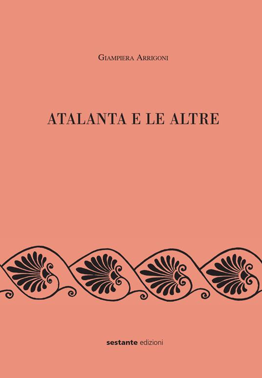 Atalanta e le altre. Scritti editi e inediti - Giampiera Arrigoni - copertina