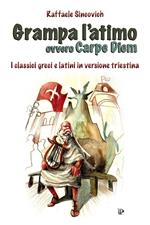 Grampa l'atimo ovvero carpe diem. I classici greci e latini parafrasati in triestino