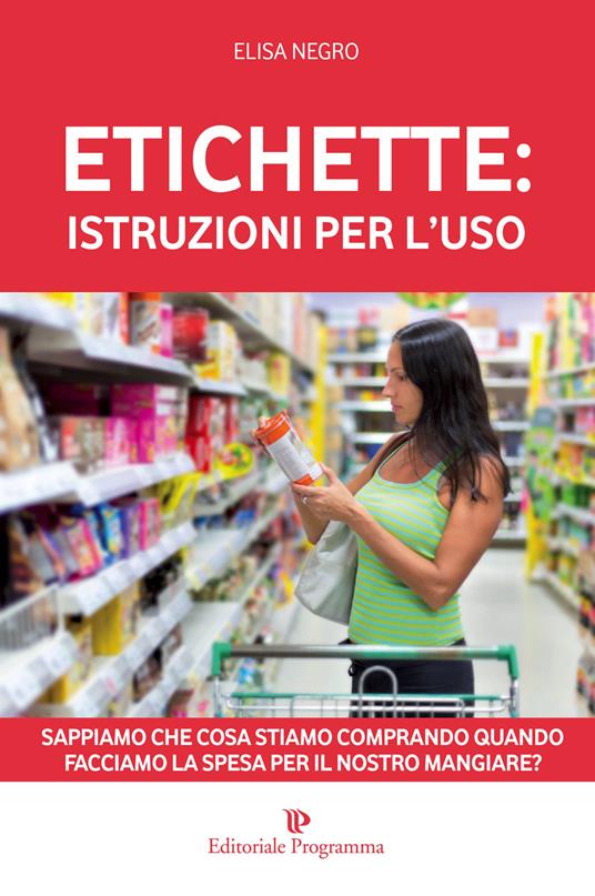 Etichette: istruzioni per l'uso. Sappiamo che cosa stiamo comprando quando facciamo la spesa per il nosro mangiare? - Elisa Negro - copertina