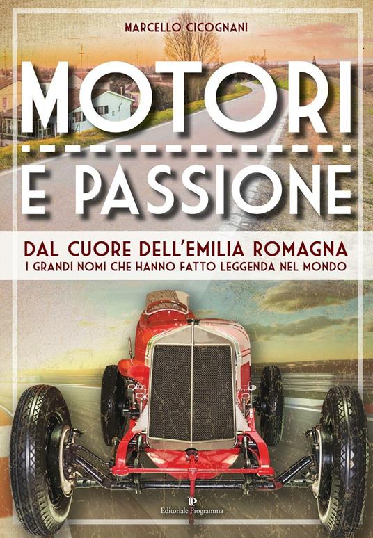 Motori e passione. Dal cuore dell'Emilia Romagna i grandi nomi che hanno fatto leggenda nel mondo - Marcello Cicognani - copertina