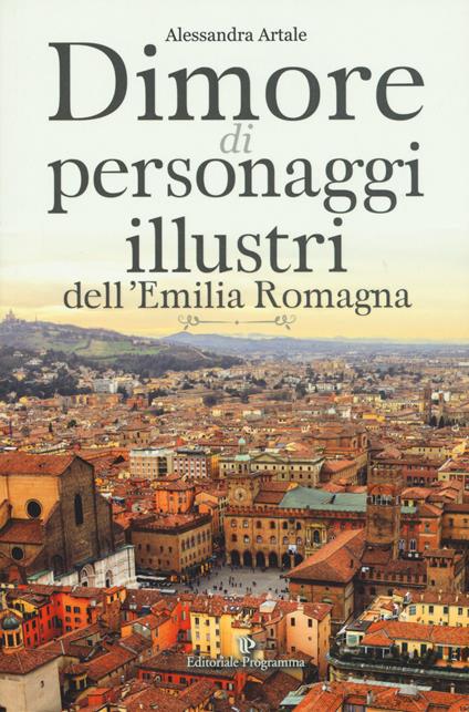 Dimore di personaggi illustri dell'Emilia Romagna - Alessandra Artale - copertina