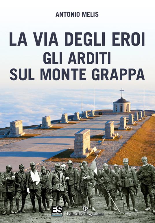 La via degli eroi. Gli arditi sul monte Grappa - Antonio Melis - copertina