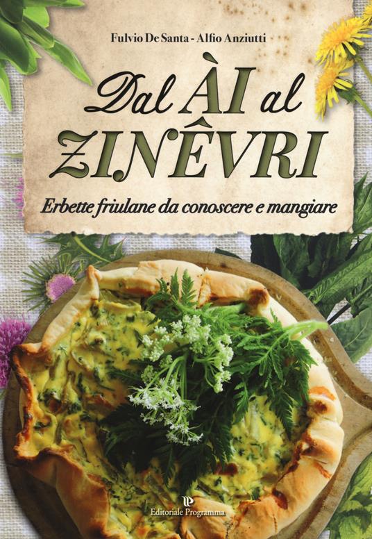 Dal ài al zinêvri. Erbette friulane da conoscere e mangiare - Fulvio De Santa,Alfio Anziutti - copertina