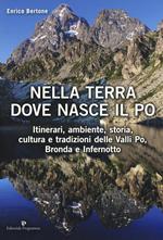 Nella terra dove nasce il Po. Itinerari, ambiente, storia, cultura e tradizioni delle Valli Po, Bronda e Infernotto