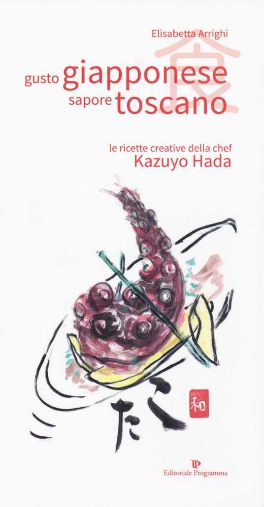 Gusto giapponese sapore toscano. Le ricette creative della chef Kazuyo Hada - Elisabetta Arrighi - copertina