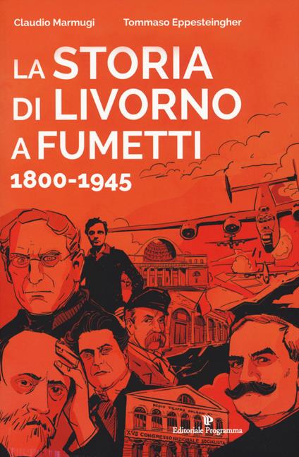 La storia di Livorno a fumetti 1800-1945 - Claudio Marmugi,Tommaso Eppesteingher - copertina