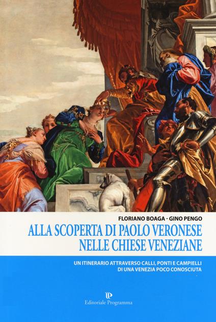 Alla scoperta di Paolo Veronese nelle chiese veneziane. Un itinerario attraverso calli, ponti e campielli di una Venezia poco conosciuta - Floriano Boaga,Gino Pengo - copertina