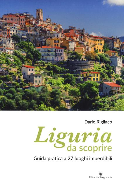 Liguria da scoprire. Guida pratica a 27 luoghi imperdibili - Dario Rigliaco - copertina