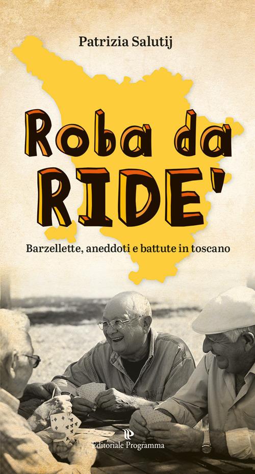 Roba da ride'. Barzellette, aneddoti e battute in toscano - Patrizia Salutij - copertina