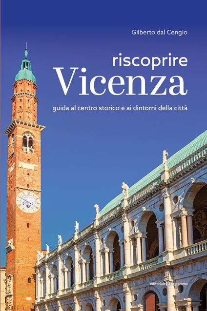 Riscoprire Vicenza. Guida al centro storico e ai dintorni della città - Gilberto Dal Cengio - copertina