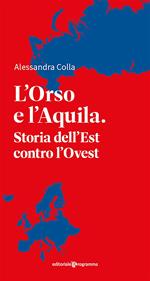 L' orso e l'aquila. Storia dell'Est contro l'Ovest