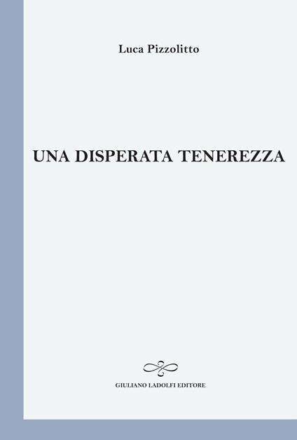 Una disperata tenerezza - Luca Pizzolitto - copertina