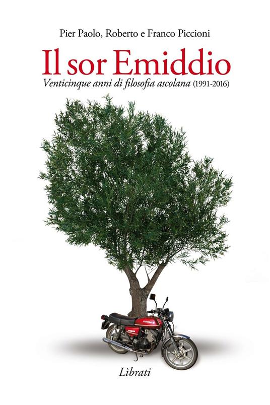 Il Sor Emiddio. Venticinque anni di filosofia ascolana (1991-2016) - Pier Paolo Piccioni,Roberto Piccioni,Franco Piccioni - copertina