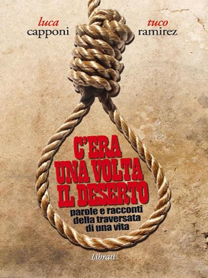 C'era una volta il deserto. Parole e racconti della traversata di una vita - Luca Capponi,Tuco Ramirez - ebook