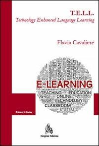 T.E.L.L. Technology enhanced language learning. Il contributo della tecnologia nell'apprendimento della seconda lingua - Flavia Cavaliere - copertina