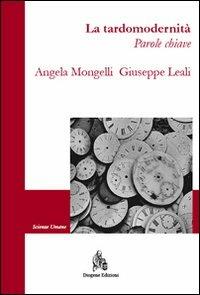 La tardomodernità. Parole chiave - Angela Mongelli,Giuseppe Leali - copertina