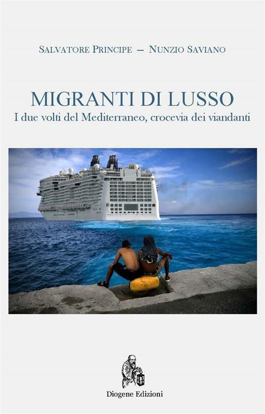 Migranti di lusso. I due volti del Mediterraneo, crocevia di viandanti - Salvatore Principe,Nunzio Saviano - ebook