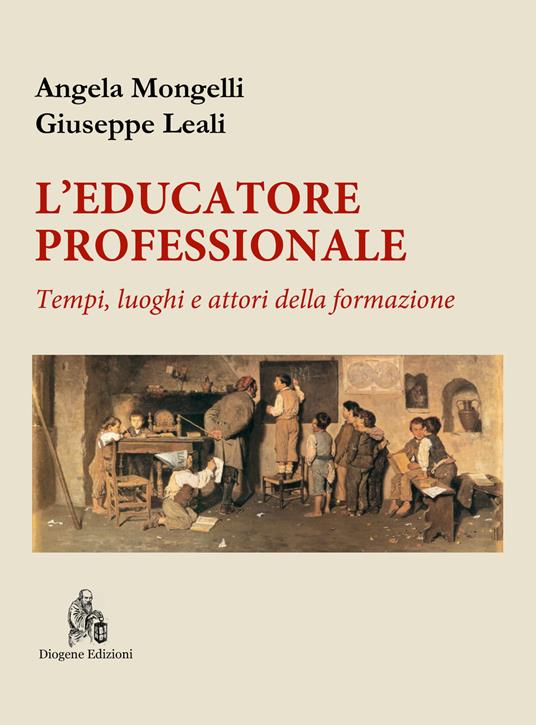 L' educatore professionale. Tempi, luoghi e attori della formazione - Angela Mongelli,Giuseppe Leali - copertina