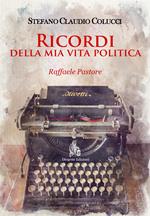 Ricordi della mia vita politica. Raffaele Pastore. Nuova ediz.