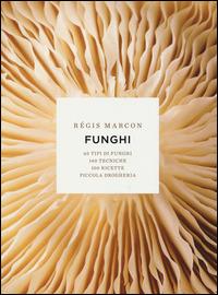 Funghi. 65 tipi di funghi, 140 tecniche, 100 ricette, piccola drogheria. Ediz. illustrata - Régis Marcon - copertina